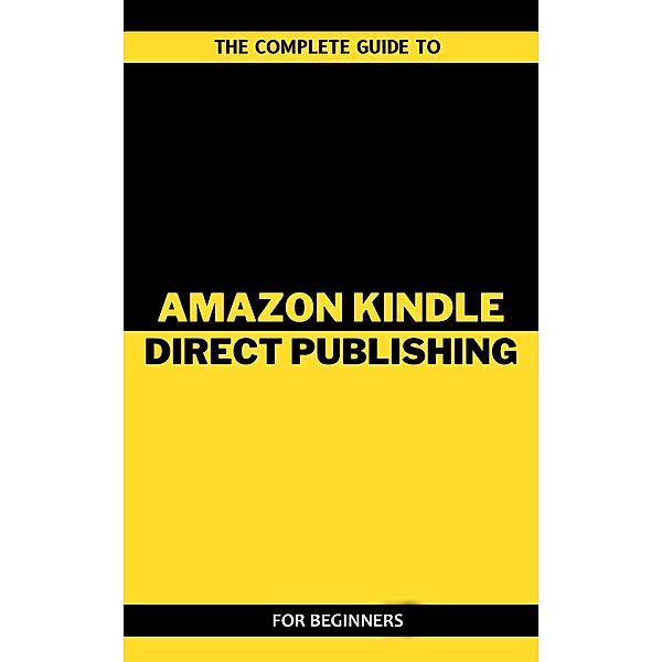 The Complete Guide To Amazon Kindle Direct Publishing For Beginners, Arthur Lancelot