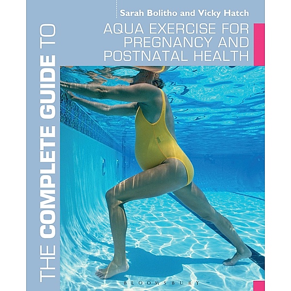 The Complete Guide to Aqua Exercise for Pregnancy and Postnatal Health, Sarah Bolitho, Vicky Hatch