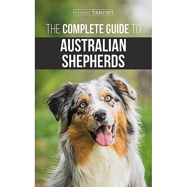 The Complete Guide to Australian Shepherds, Kirsten Tardiff