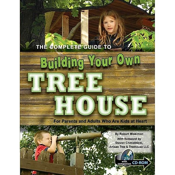 The Complete Guide to Building Your Own Tree House, Robert Miskimon