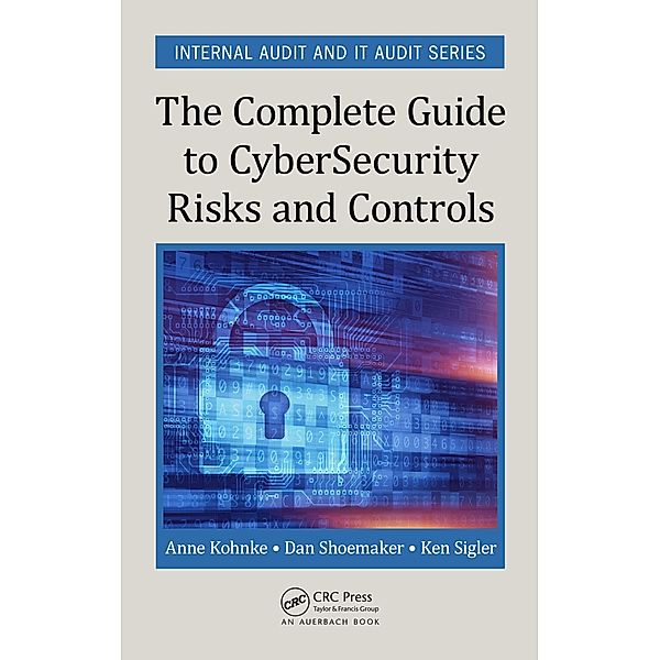 The Complete Guide to Cybersecurity Risks and Controls, Anne Kohnke, Dan Shoemaker, Ken E. Sigler