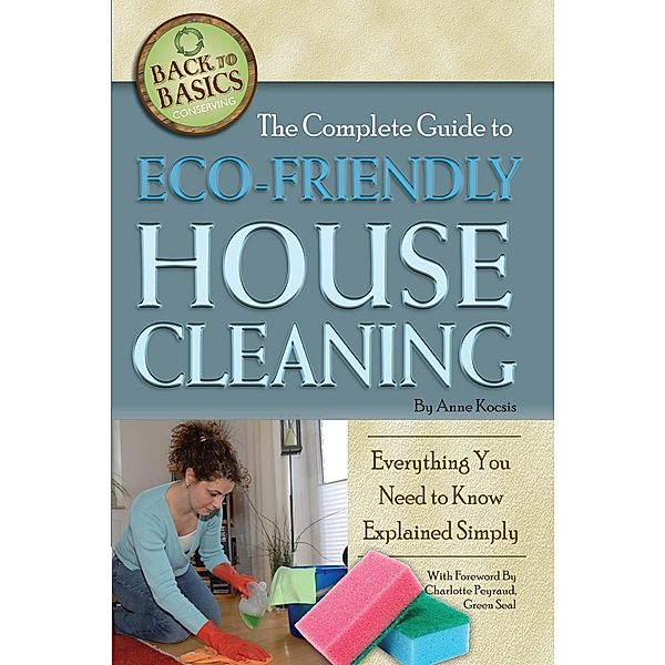 The Complete Guide to Eco-Friendly House Cleaning, Anne Kocsis
