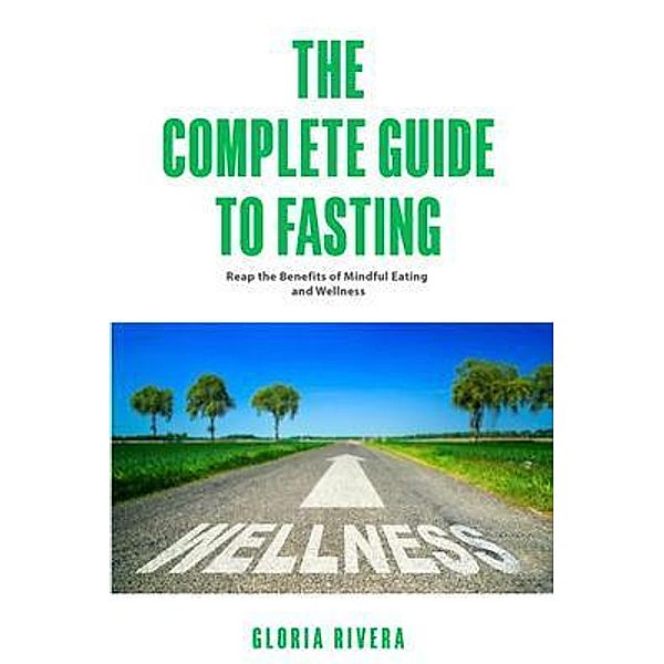 The Complete Guide to Fasting, Gloria I Rivera