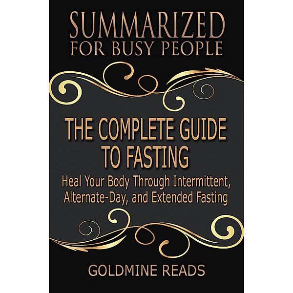 The Complete Guide to Fasting - Summarized for Busy People, Goldmine Reads