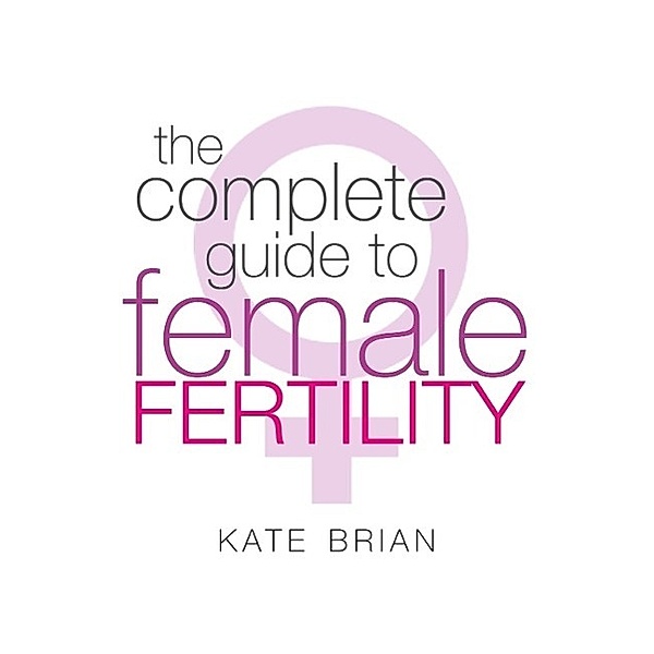 The Complete Guide To Female Fertility, Kate Brian