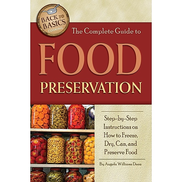 The Complete Guide to Food Preservation, Angela Williams-Duea