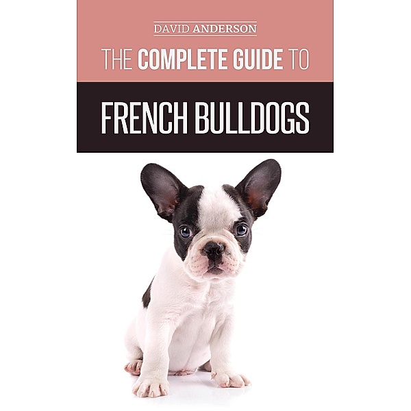 The Complete Guide to French Bulldogs, David Anderson