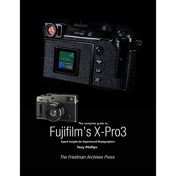 The Complete Guide to Fujifilm's X-Pro3, Tony Phillips