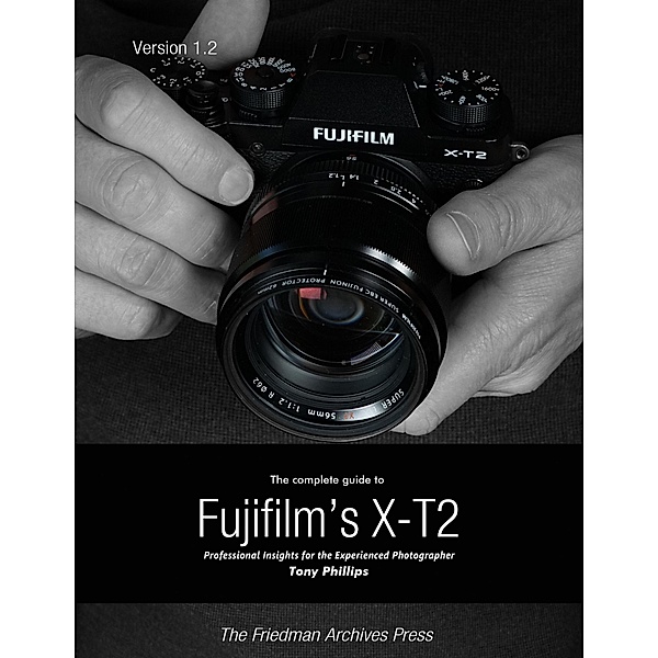 The Complete Guide to Fujifilm's X-t2, Tony Phillips