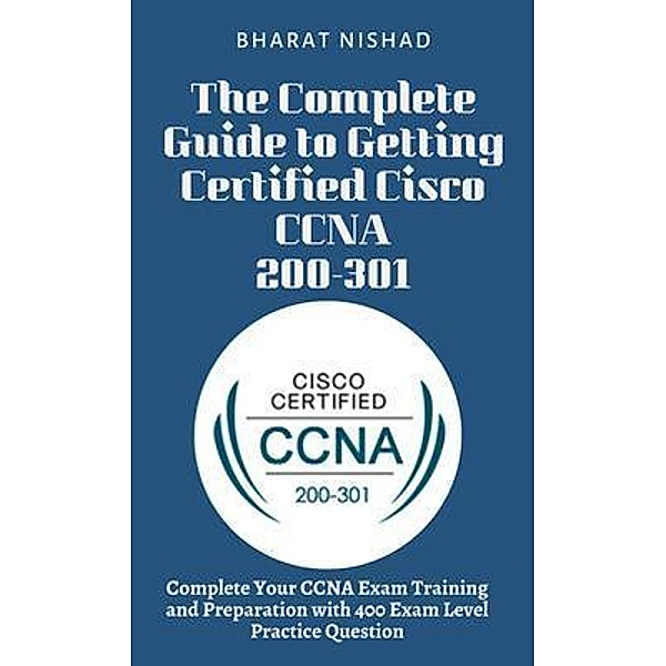 The Complete Guide to Getting Certified Cisco CCNA 200-301, Bharat Nishad