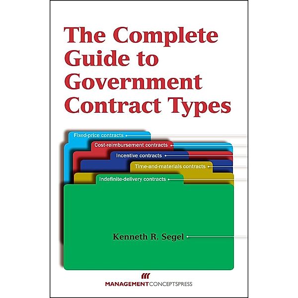 The Complete Guide to Government Contract Types / Management Concepts, Inc, Kenneth R. Segel