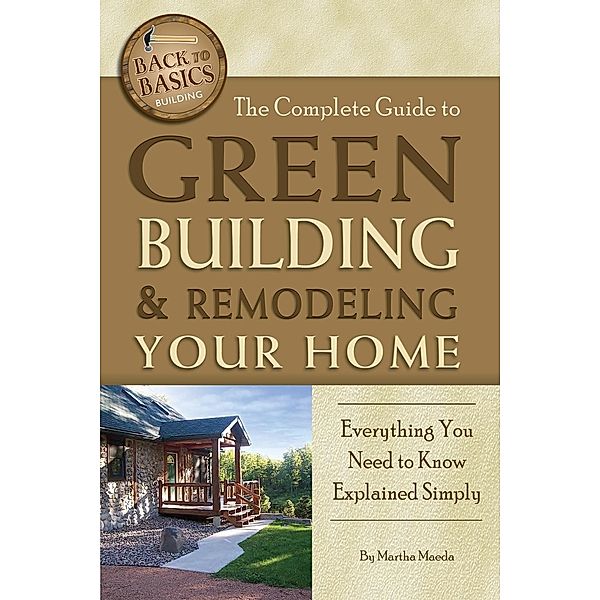 The Complete Guide to Green Building & Remodeling Your Home, Martha Maeda