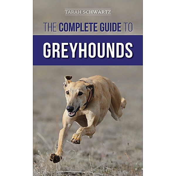 The Complete Guide to Greyhounds, Tarah Schwartz