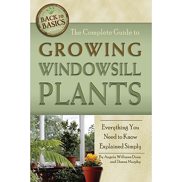 The Complete Guide to Growing Windowsill Plants, Angela Williams-Duea