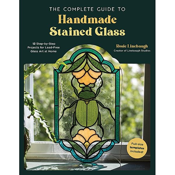 The Complete Guide to Handmade Stained Glass, Rosie Linebaugh