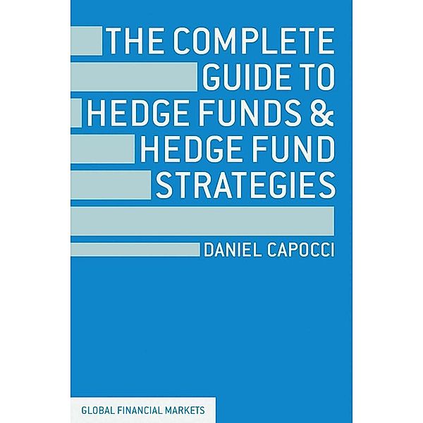 The Complete Guide to Hedge Funds and Hedge Fund Strategies / Global Financial Markets, D. Capocci