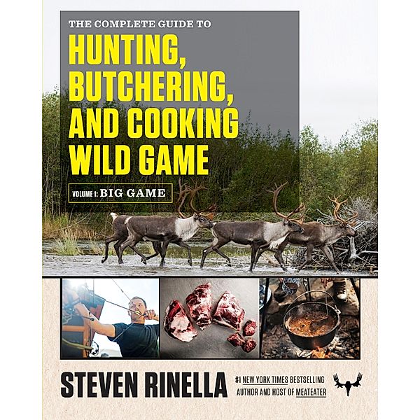 The Complete Guide to Hunting, Butchering, and Cooking Wild Game, Steven Rinella