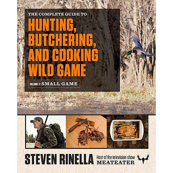 The Complete Guide to Hunting, Butchering, and Cooking Wild Game, Steven Rinella