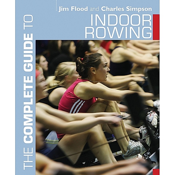 The Complete Guide to Indoor Rowing, Jim Flood, Charles Simpson