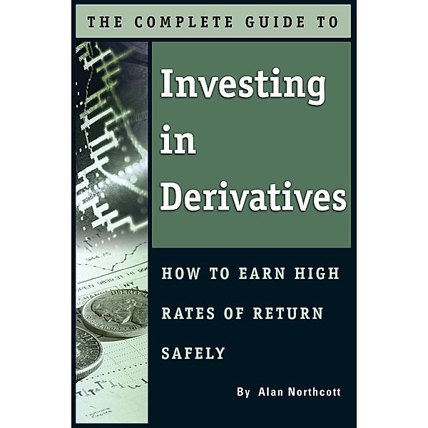The Complete Guide to Investing In Derivatives, Alan Northcott