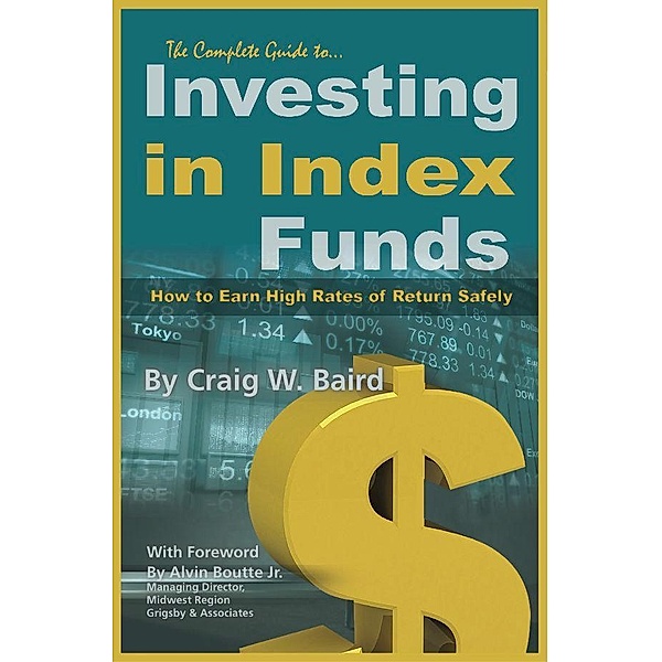 The Complete Guide to Investing in Index Funds  How to Earn High Rates of Return Safely / Atlantic Publishing Group, Inc., Craig Baird