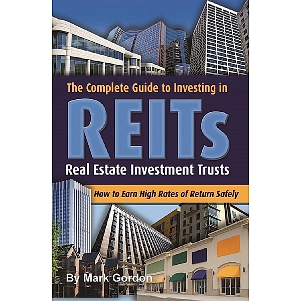 The Complete Guide to Investing in Reits  How to Earn High Rates of Return Safely / Atlantic Publishing Group, Inc., Mark Gordon