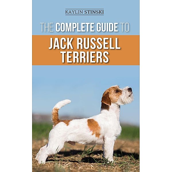 The Complete Guide to Jack Russell Terriers, Kaylin Stinski