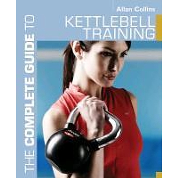The Complete Guide to Kettlebell Training, Allan Collins