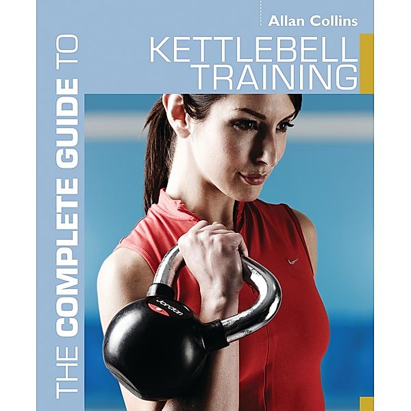 The Complete Guide to Kettlebell Training, Allan Collins