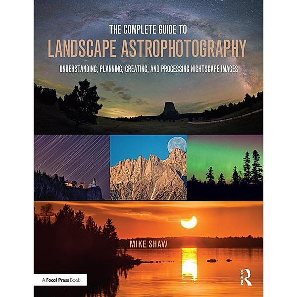 The Complete Guide to Landscape Astrophotography, Michael Shaw