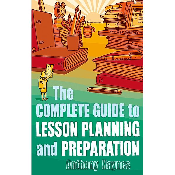 The Complete Guide to Lesson Planning and Preparation, Anthony Haynes