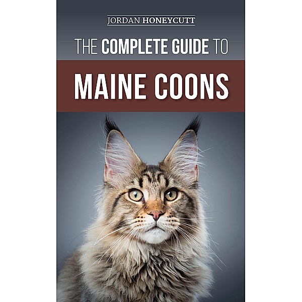 The Complete Guide to Maine Coons, Jordan Honeycutt