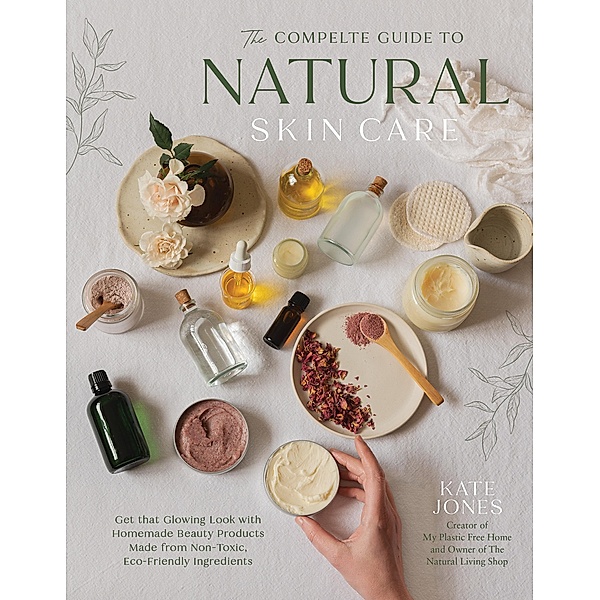 The Complete Guide to Natural Skin Care, Kate Jones