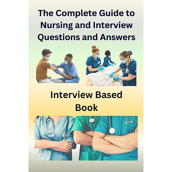 The Complete Guide to Nursing and Interview Questions and Answers, Chetan Singh