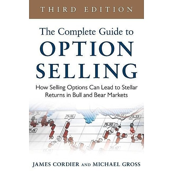 The Complete Guide to Option Selling: How Selling Options Can Lead to Stellar Returns in Bull and Bear Markets, James Cordier, Michael Gross