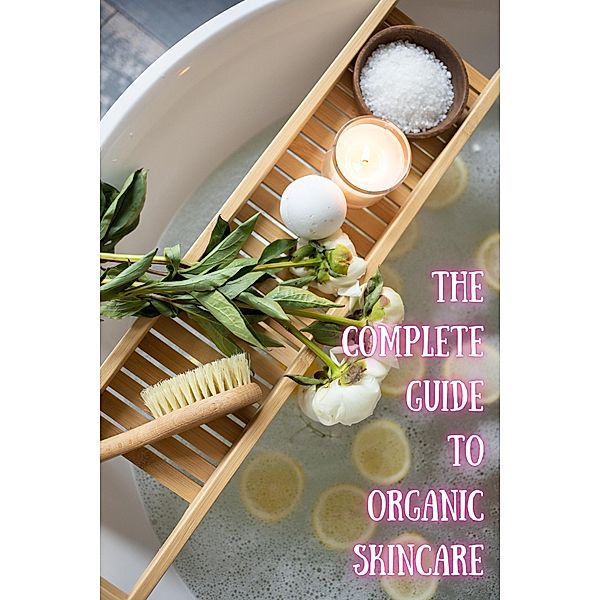 The Complete Guide to Organic Skincare, Giri Raj Kishore