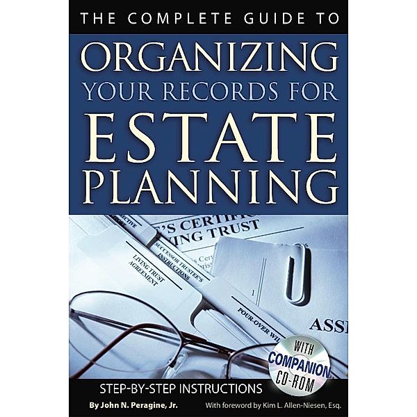 The Complete Guide to Organizing Your Records for Estate Planning  Step-by-Step Instructions With Companion CD-ROM, John N Peragine Jr.