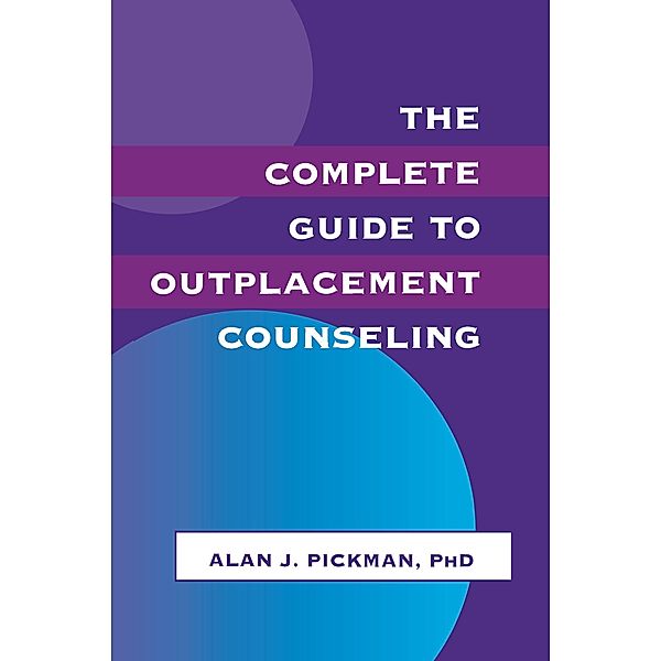 The Complete Guide To Outplacement Counseling, Alan J. Pickman