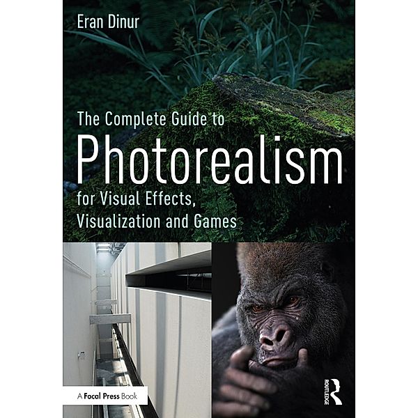 The Complete Guide to Photorealism for Visual Effects, Visualization and Games, Eran Dinur