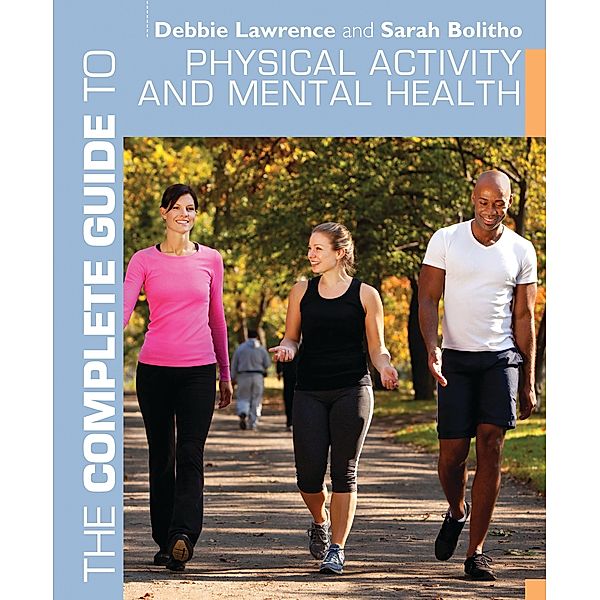 The Complete Guide to Physical Activity and Mental Health, Debbie Lawrence, Sarah Bolitho