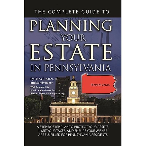 The Complete Guide to Planning Your Estate In Pennsylvania  A Step-By-Step Plan to Protect Your Assets, Limit Your Taxes, and Ensure Your Wishes Are Fulfilled for Pennsylvania Residents, Linda C. Ashar