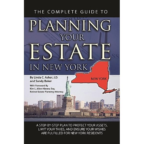 The Complete Guide to Planning Your Estate In New York  A Step-By-Step Plan to Protect Your Assets, Limit Your Taxes, and Ensure Your Wishes Are Fulfilled for New York Residents, Linda C. Ashar
