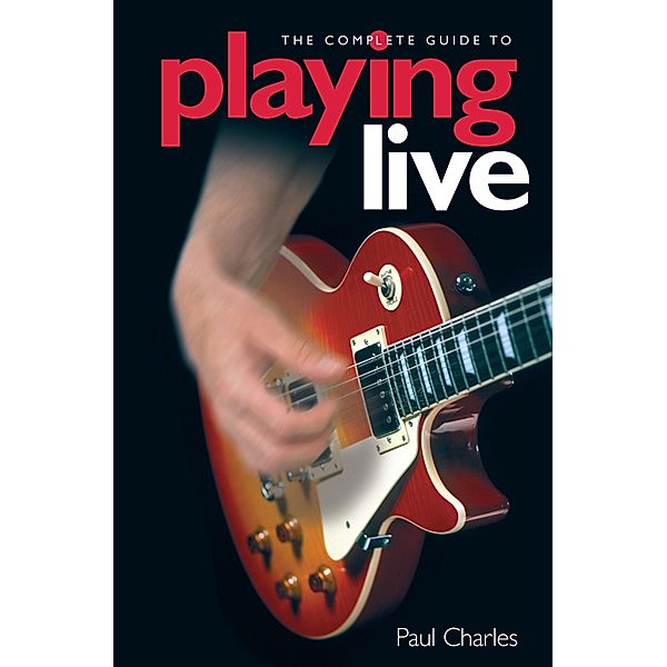 The Complete Guide To Playing Live, Paul Charles