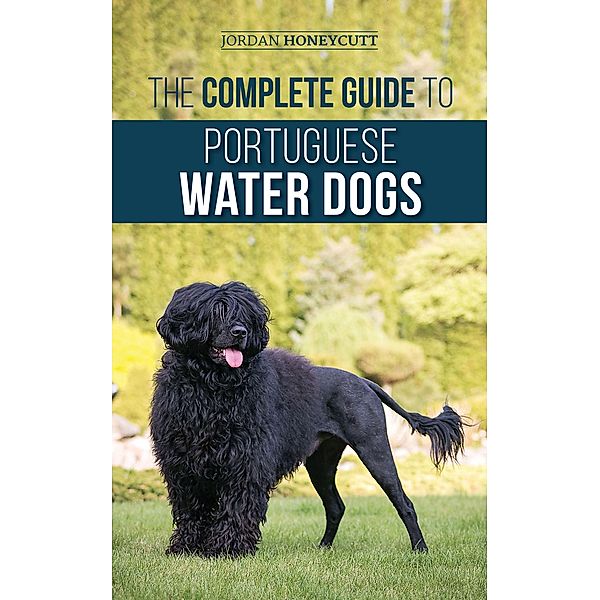 The Complete Guide to Portuguese Water Dogs, Jordan Honeycutt