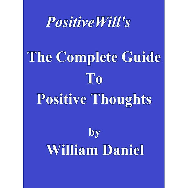 The Complete Guide To Positive Thoughts, William Daniel