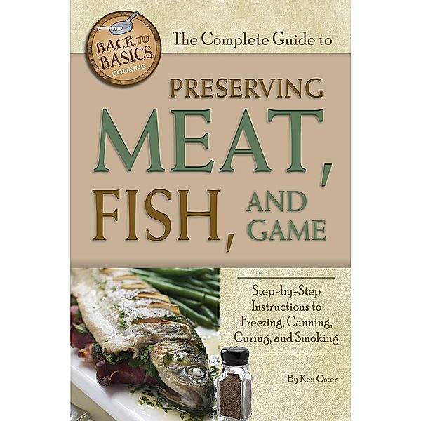 The Complete Guide to Preserving Meat, Fish, and Game, Ken Oster