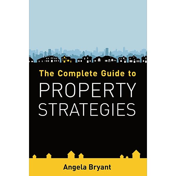 The Complete Guide to Property Strategies / Panoma Press, Angela Bryant