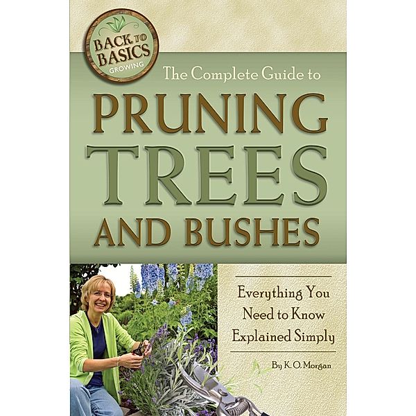 The Complete Guide to Pruning Trees and Bushes, K O Morgan