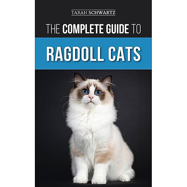 The Complete Guide to Ragdoll Cats, Tarah Schwartz