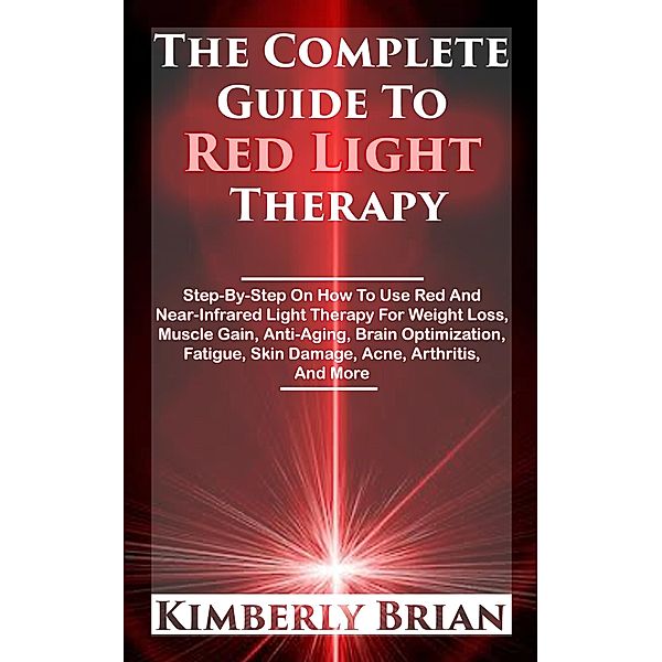 The Complete Guide To Red Light Therapy, Kimberly Brian